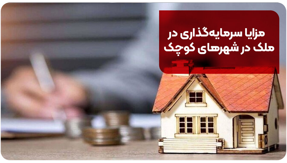 مزایا سرمایه‌گذاری در ملک در شهرهای کوچک